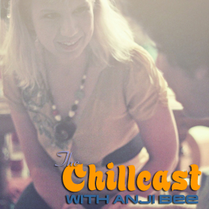 The Chillcast with Anji Bee Episode 25