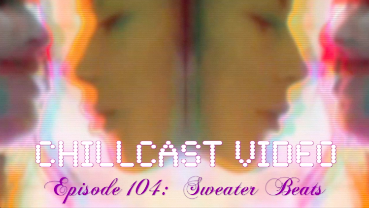 Chillcast Video #104: Sweater Beats